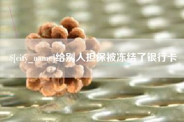 清远给别人担保被冻结了银行卡