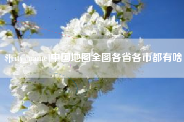 清远中国地图全图各省各市都有啥