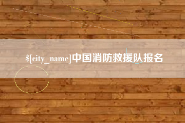 清远中国消防救援队报名