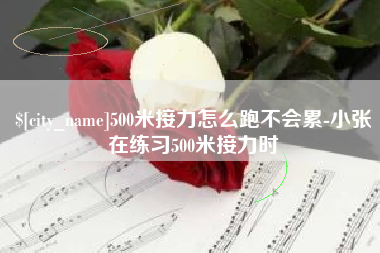 清远500米接力怎么跑不会累-小张在练习500米接力时