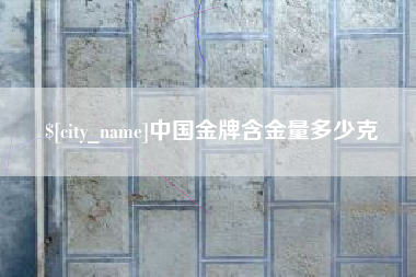清远中国金牌含金量多少克