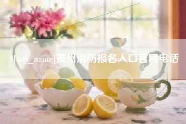 清远贵州消防报名入口官网电话