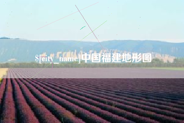 清远中国福建地形图