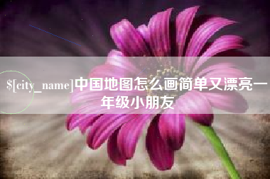 清远中国地图怎么画简单又漂亮一年级小朋友