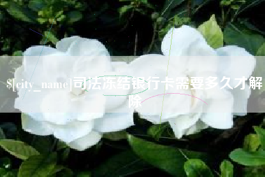 清远司法冻结银行卡需要多久才解除