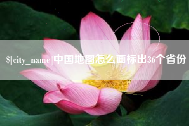 清远中国地图怎么画标出36个省份