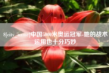 清远中国5000米奥运冠军-她的战术运用也十分巧妙