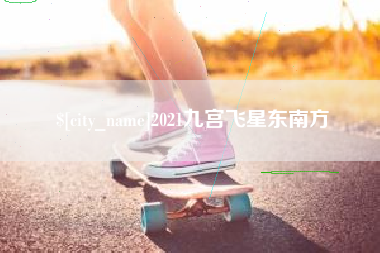 清远2021九宫飞星东南方