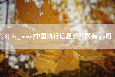清远中国执行信息公开网有app吗