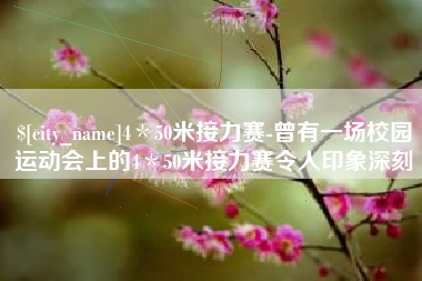 清远4＊50米接力赛-曾有一场校园运动会上的4＊50米接力赛令人印象深刻