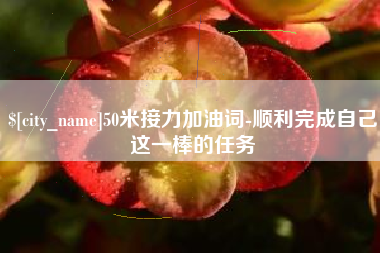 清远50米接力加油词-顺利完成自己这一棒的任务