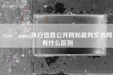 清远执行信息公开网和裁判文书网有什么区别