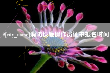 清远消防设施操作员证书报名时间