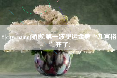 清远骄傲!第一波奥运金牌“九宫格”齐了!