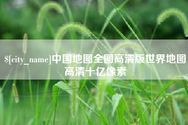 清远中国地图全图高清版世界地图高清十亿像素