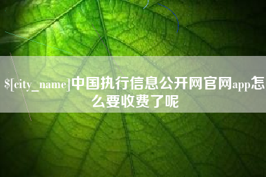 清远中国执行信息公开网官网app怎么要收费了呢