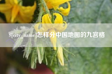 清远怎样分中国地图的九宫格