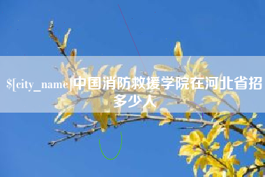 清远中国消防救援学院在河北省招多少人