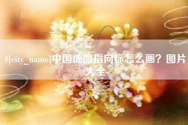清远中国地图指向标怎么画？图片大全