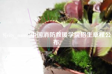 清远中国消防救援学院招生章程公布!